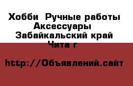 Хобби. Ручные работы Аксессуары. Забайкальский край,Чита г.